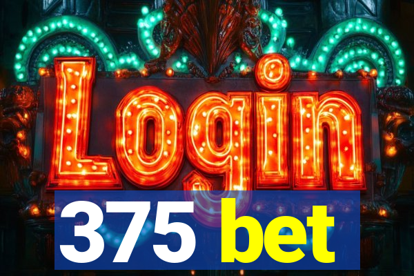 375 bet